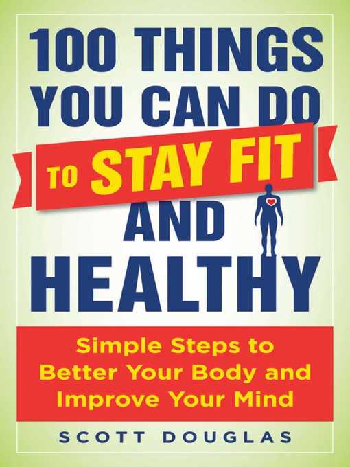 Title details for 100 Things You Can Do to Stay Fit and Healthy: Simple Steps to Better Your Body and Improve Your Mind by Scott Douglas - Available